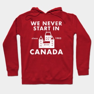 We Never Start in Canada Hoodie